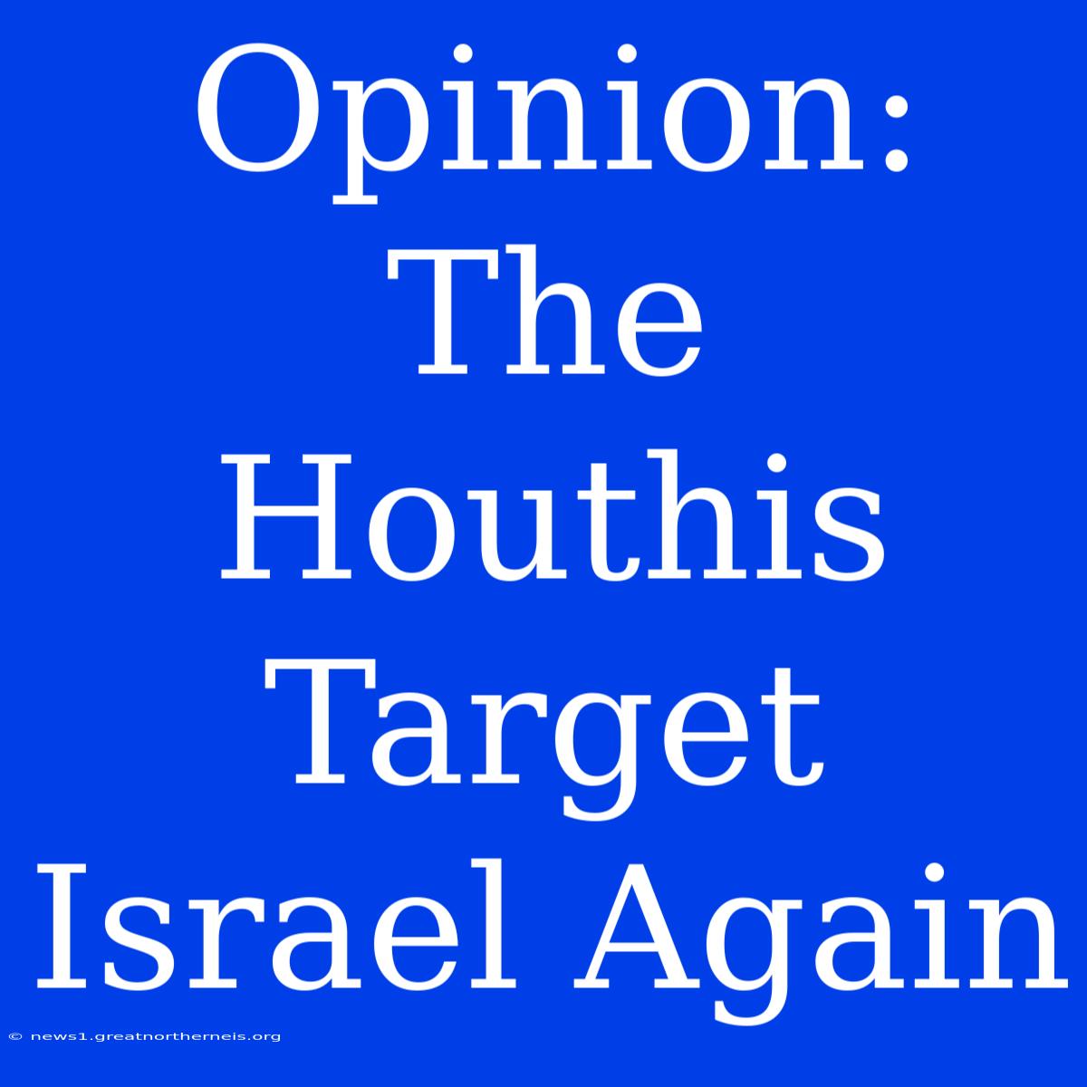 Opinion: The Houthis Target Israel Again