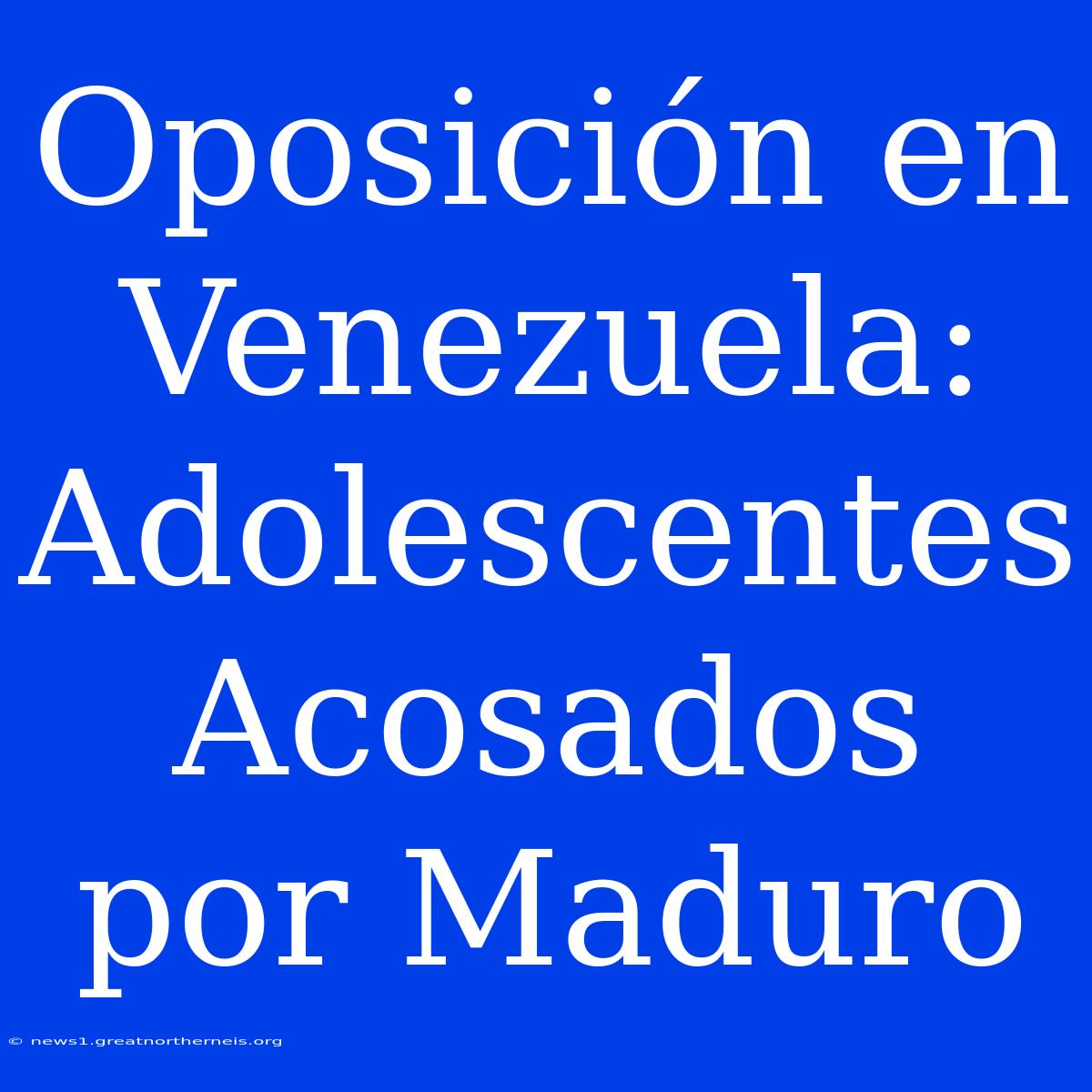 Oposición En Venezuela: Adolescentes Acosados Por Maduro