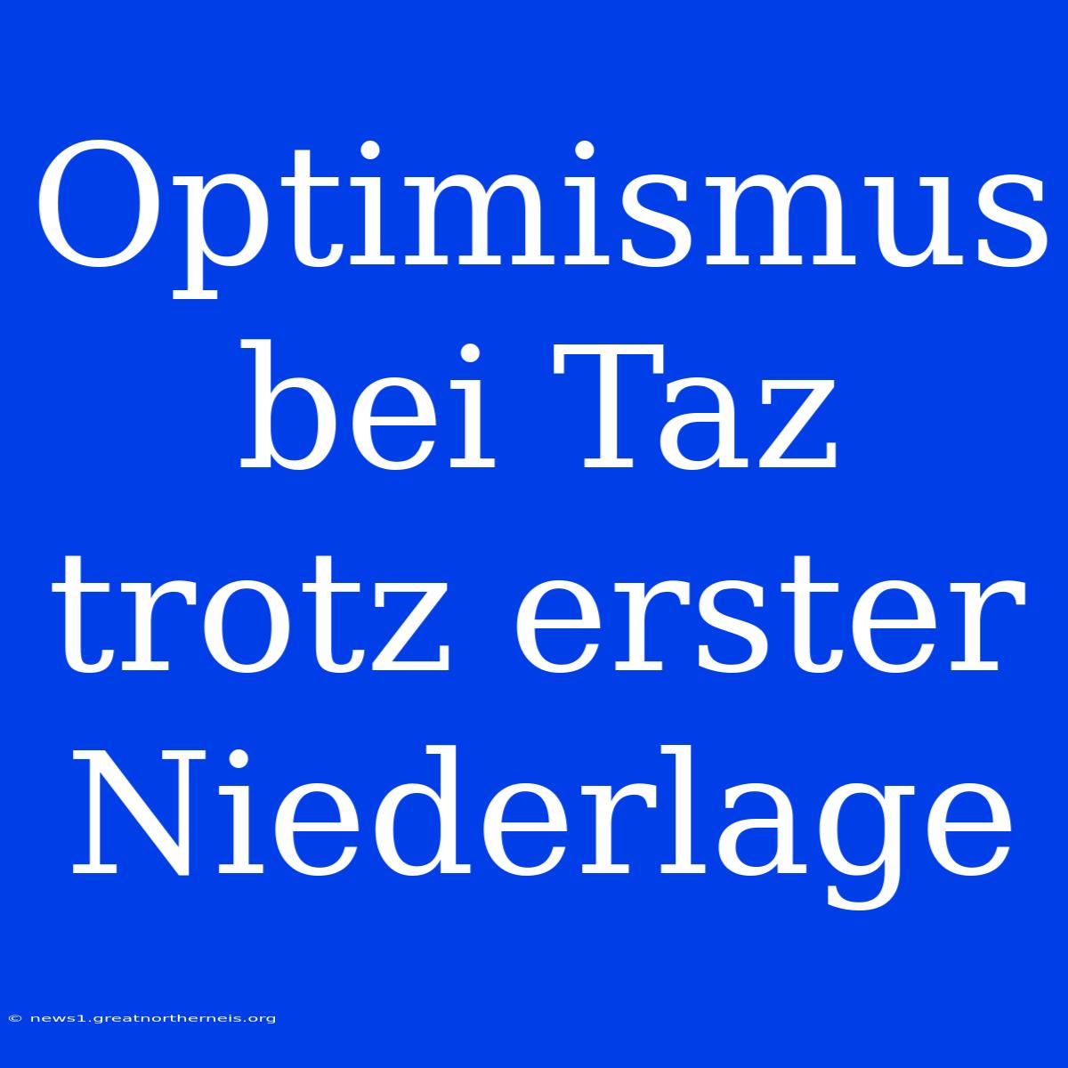 Optimismus Bei Taz Trotz Erster Niederlage