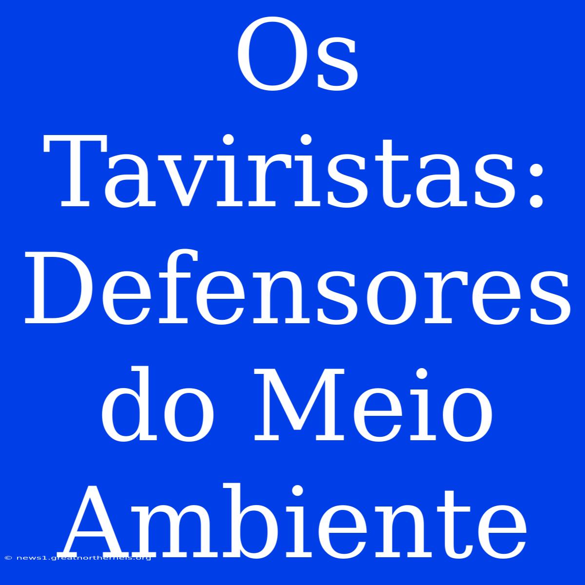 Os Taviristas: Defensores Do Meio Ambiente