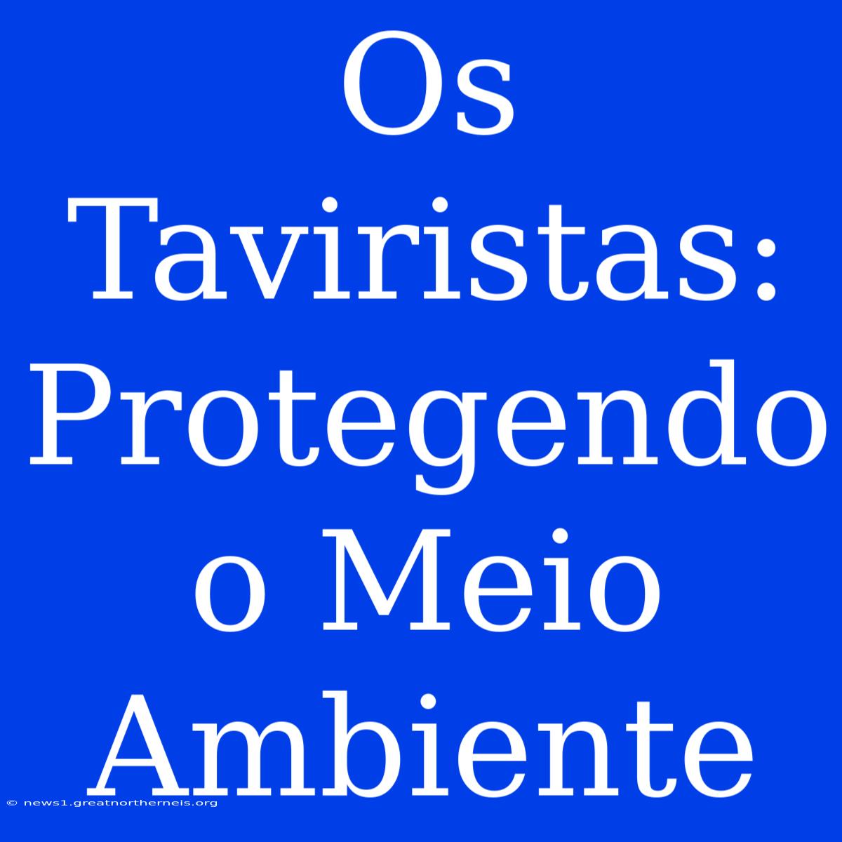 Os Taviristas: Protegendo O Meio Ambiente