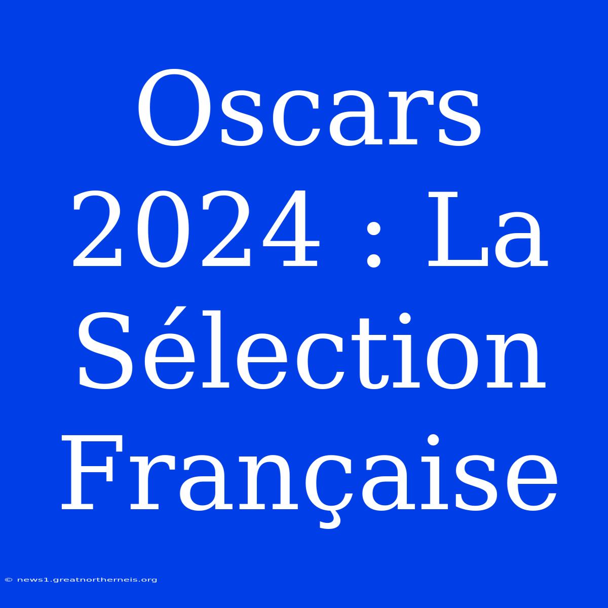 Oscars 2024 : La Sélection Française