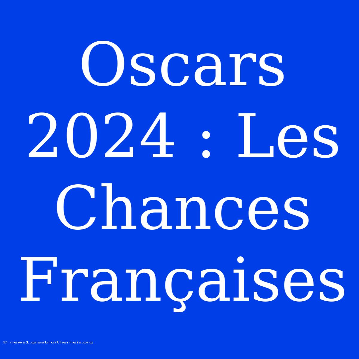 Oscars 2024 : Les Chances Françaises