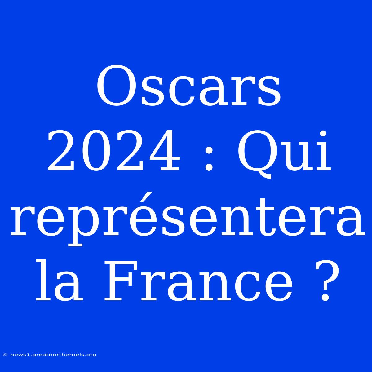 Oscars 2024 : Qui Représentera La France ?