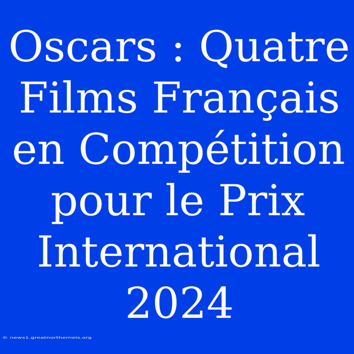 Oscars : Quatre Films Français En Compétition Pour Le Prix International 2024