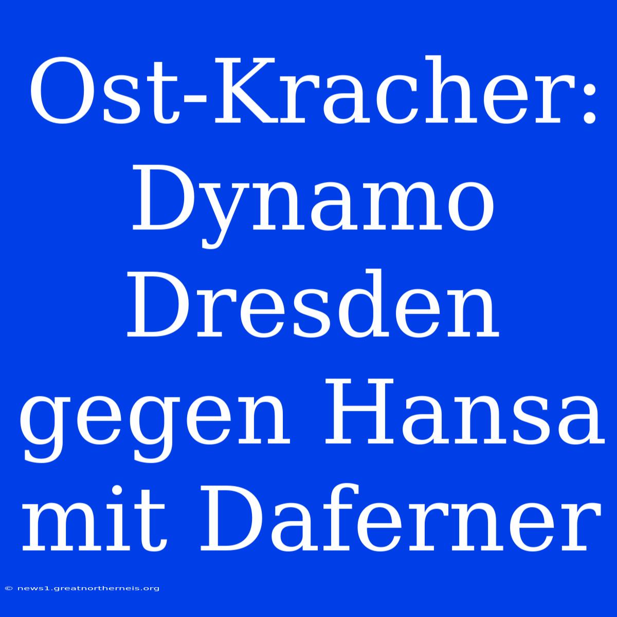 Ost-Kracher: Dynamo Dresden Gegen Hansa Mit Daferner