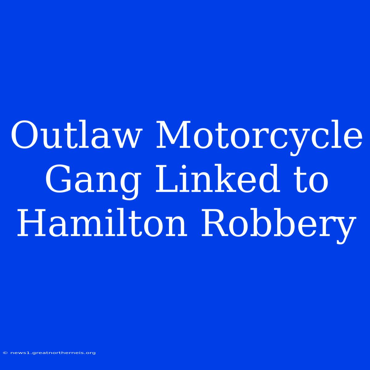 Outlaw Motorcycle Gang Linked To Hamilton Robbery