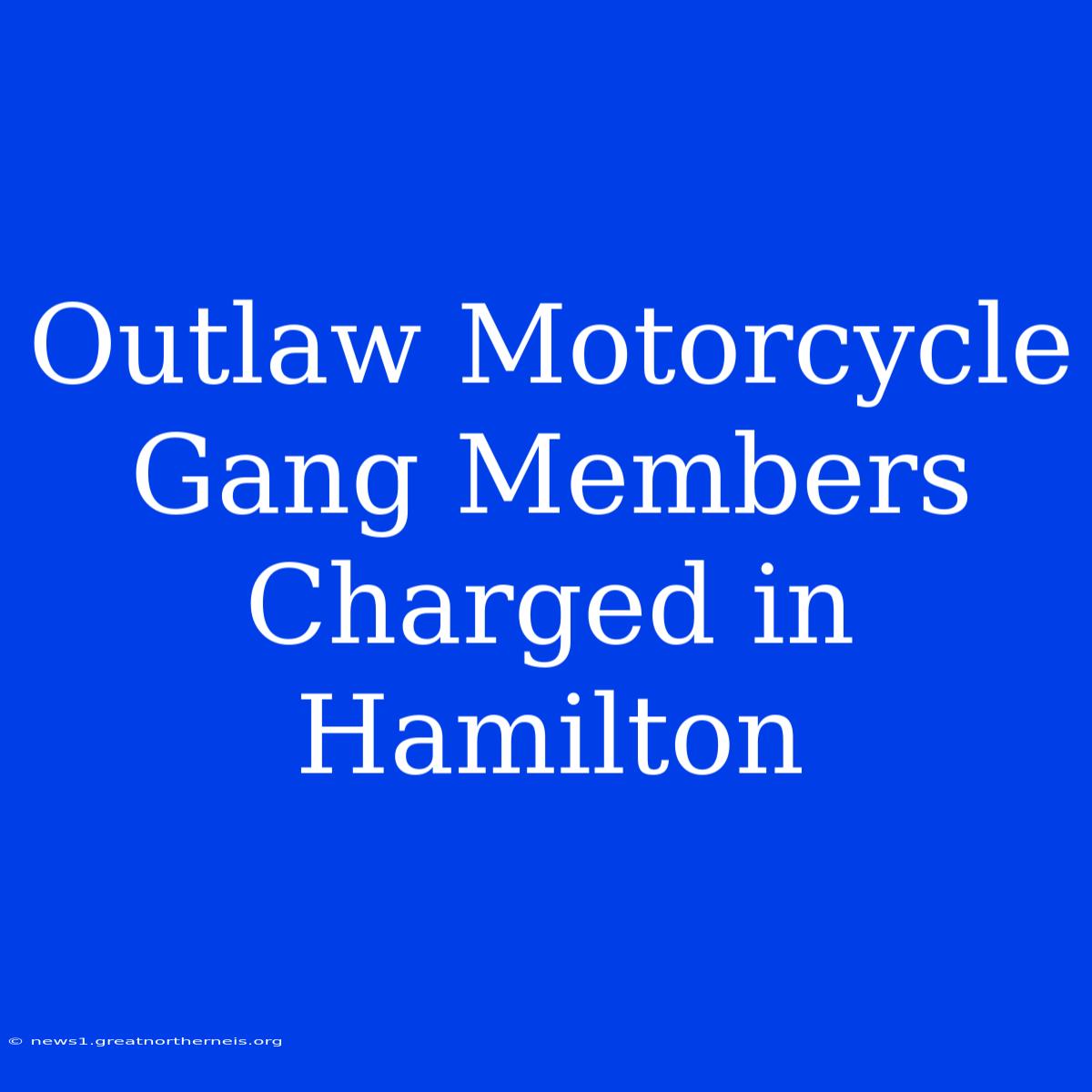 Outlaw Motorcycle Gang Members Charged In Hamilton