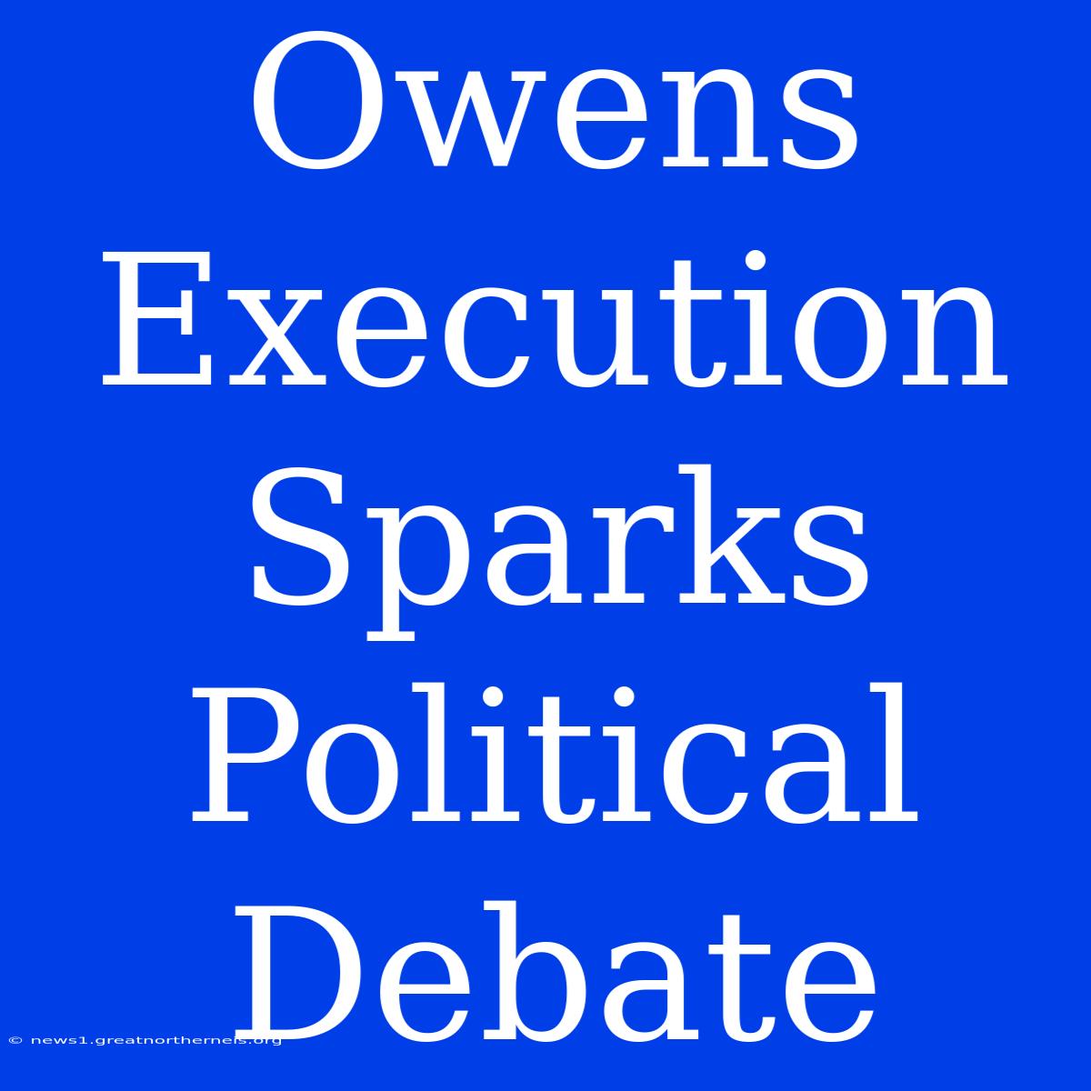 Owens Execution Sparks Political Debate