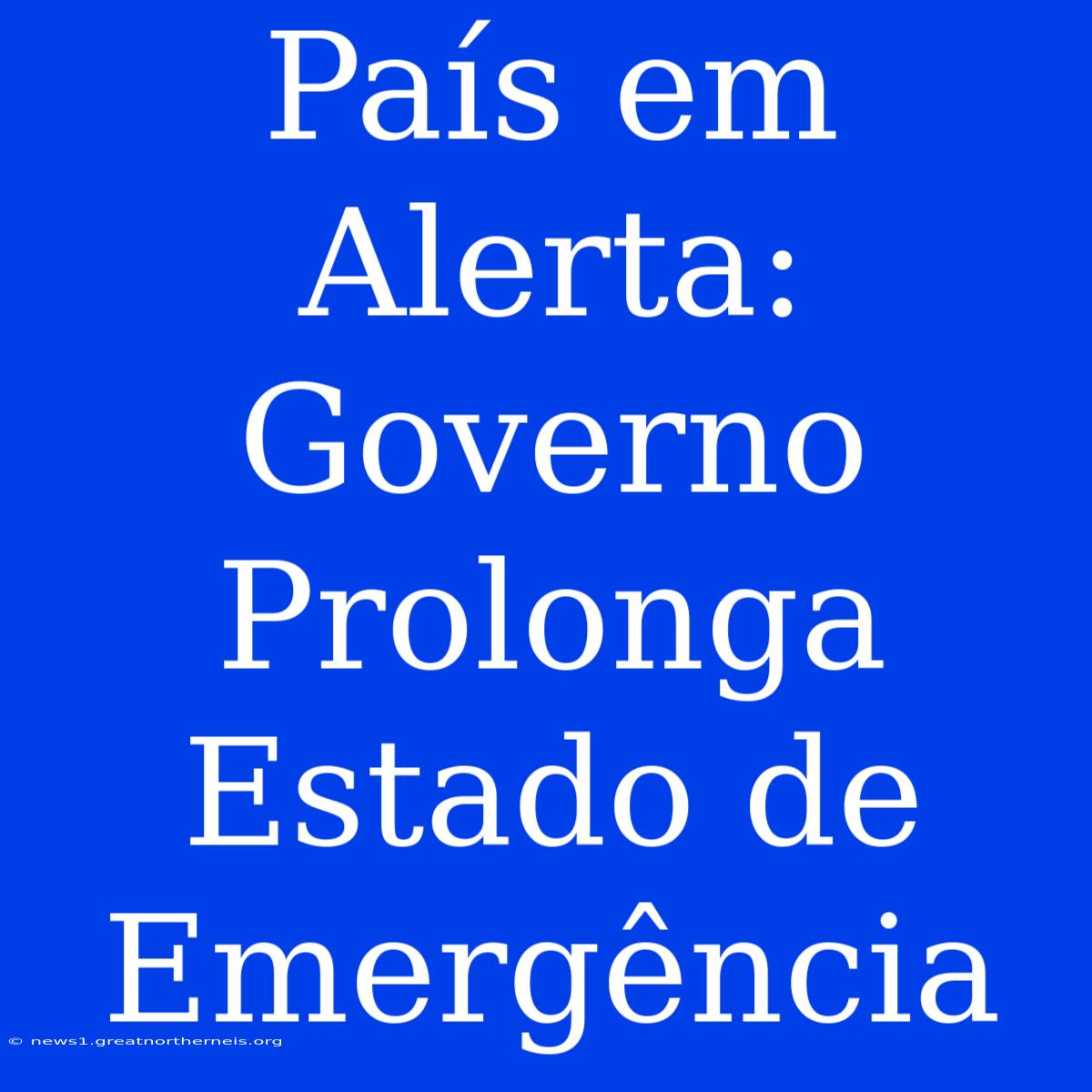 País Em Alerta: Governo Prolonga Estado De Emergência