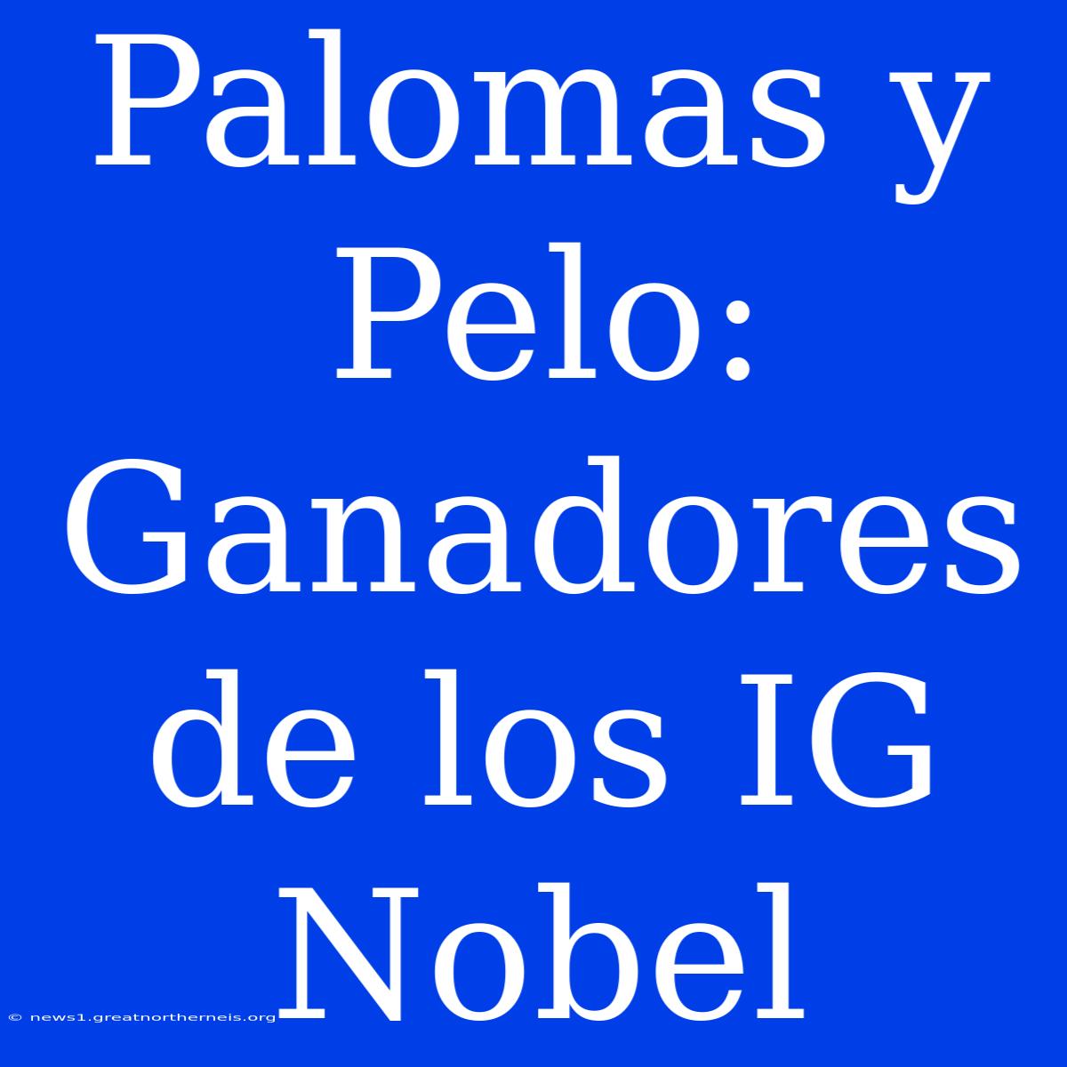 Palomas Y Pelo: Ganadores De Los IG Nobel