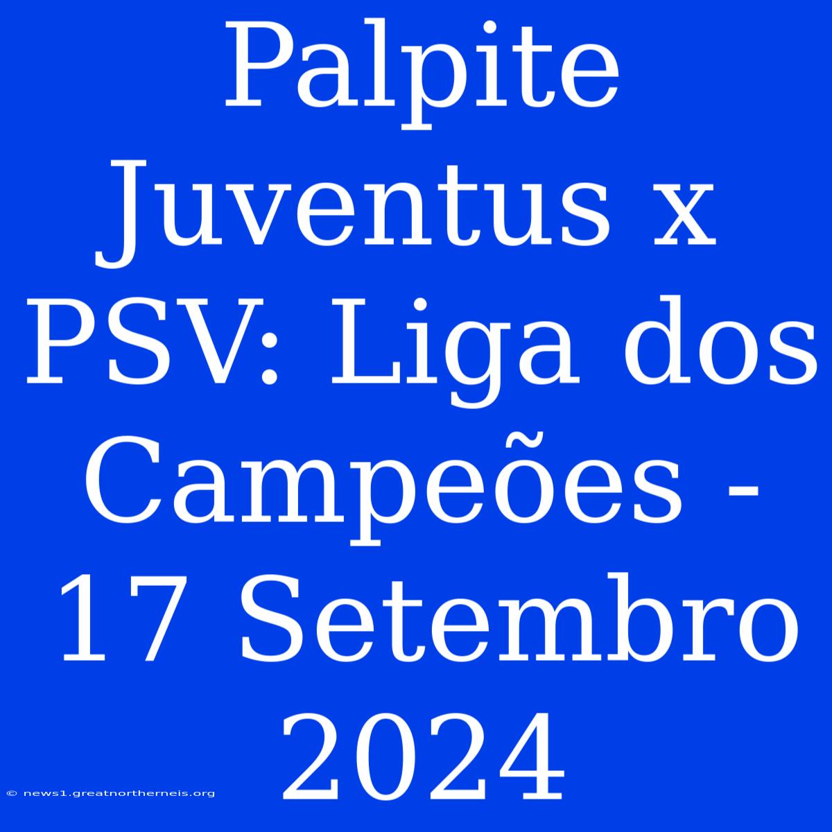 Palpite Juventus X PSV: Liga Dos Campeões - 17 Setembro 2024