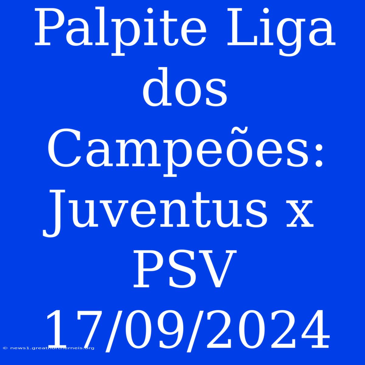 Palpite Liga Dos Campeões: Juventus X PSV 17/09/2024