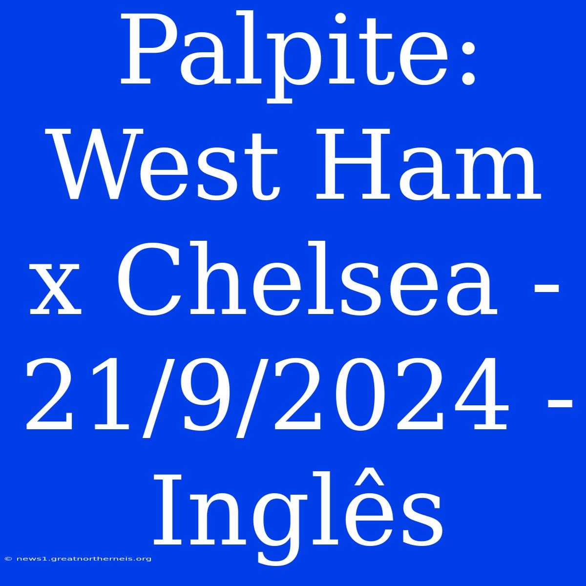 Palpite: West Ham X Chelsea - 21/9/2024 - Inglês