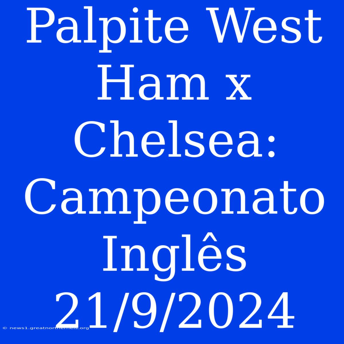 Palpite West Ham X Chelsea: Campeonato Inglês 21/9/2024