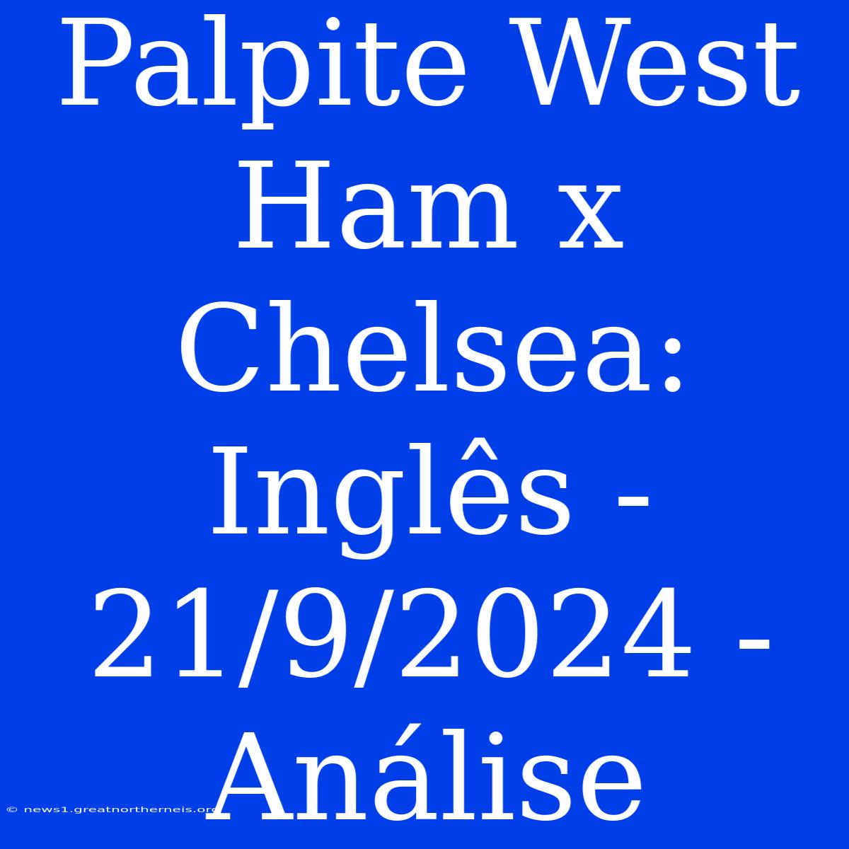 Palpite West Ham X Chelsea: Inglês - 21/9/2024 - Análise