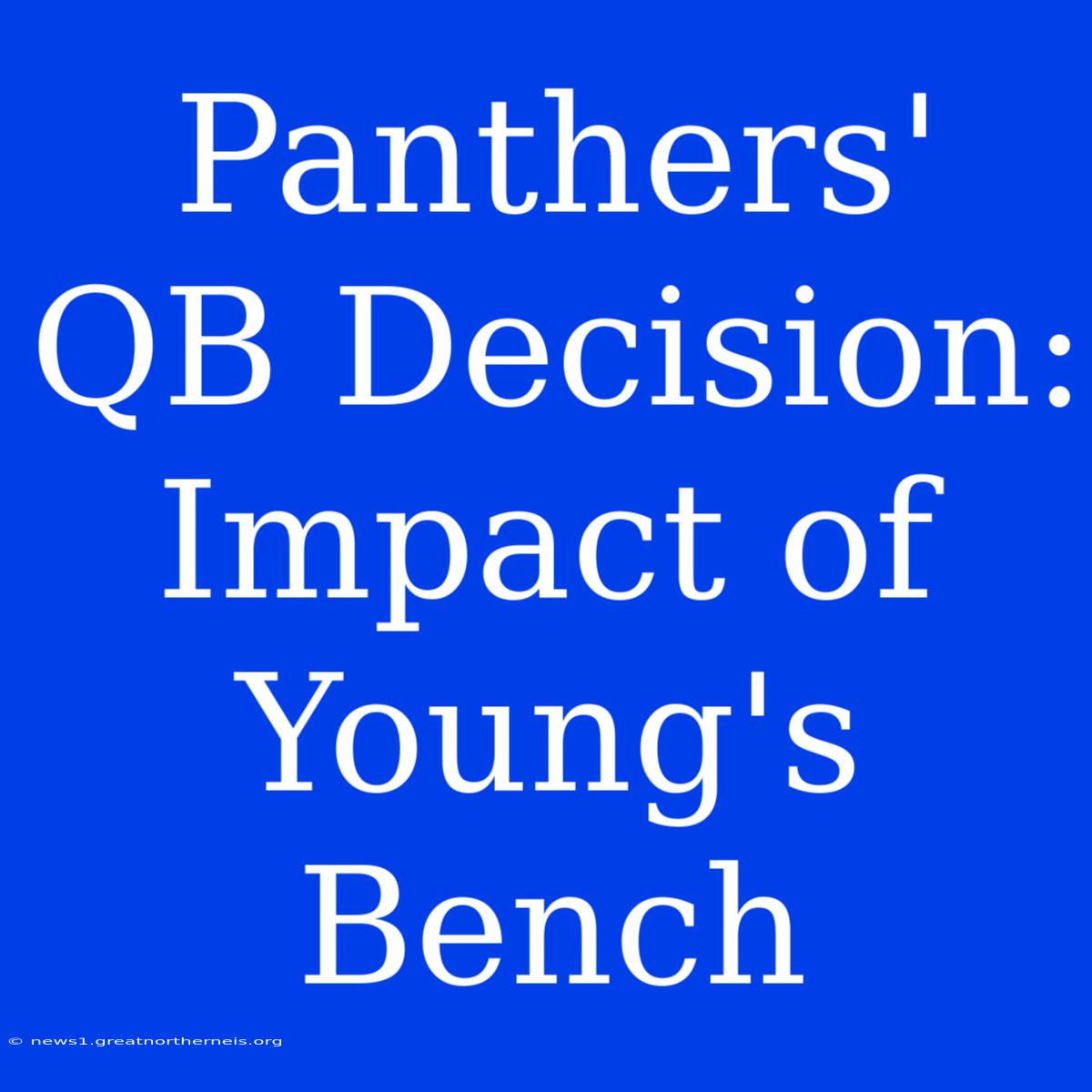 Panthers' QB Decision:  Impact Of Young's Bench