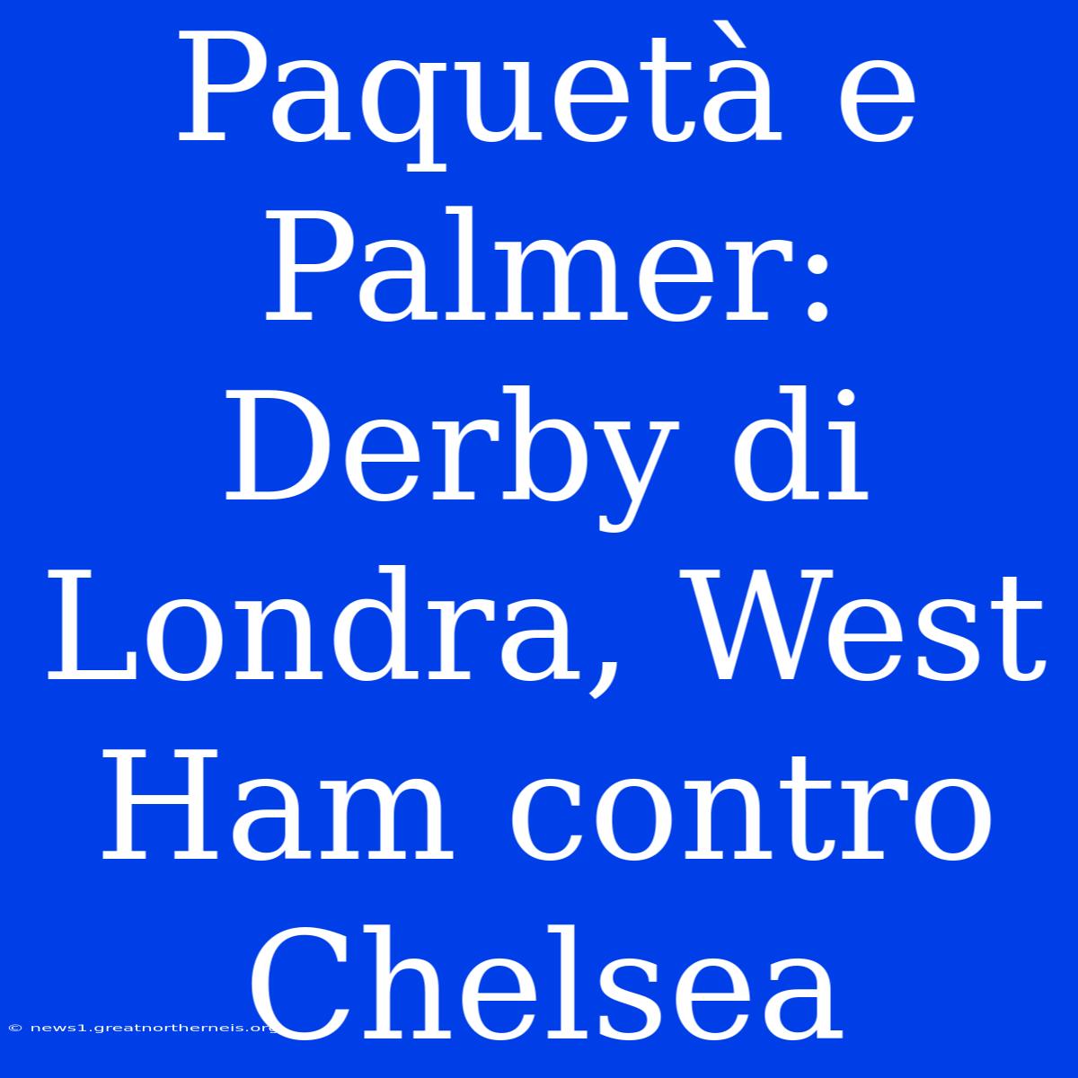 Paquetà E Palmer: Derby Di Londra, West Ham Contro Chelsea