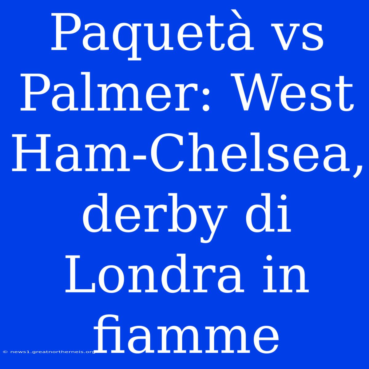 Paquetà Vs Palmer: West Ham-Chelsea, Derby Di Londra In Fiamme