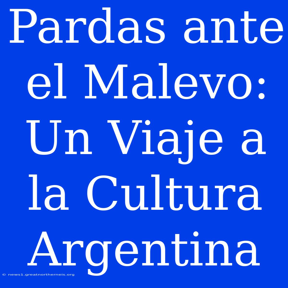 Pardas Ante El Malevo: Un Viaje A La Cultura Argentina