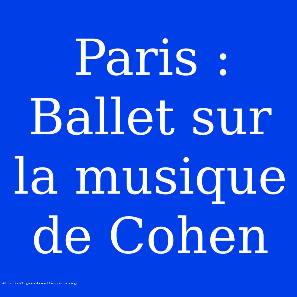 Paris : Ballet Sur La Musique De Cohen