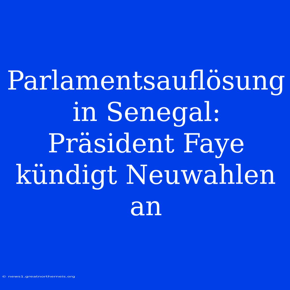 Parlamentsauflösung In Senegal: Präsident Faye Kündigt Neuwahlen An