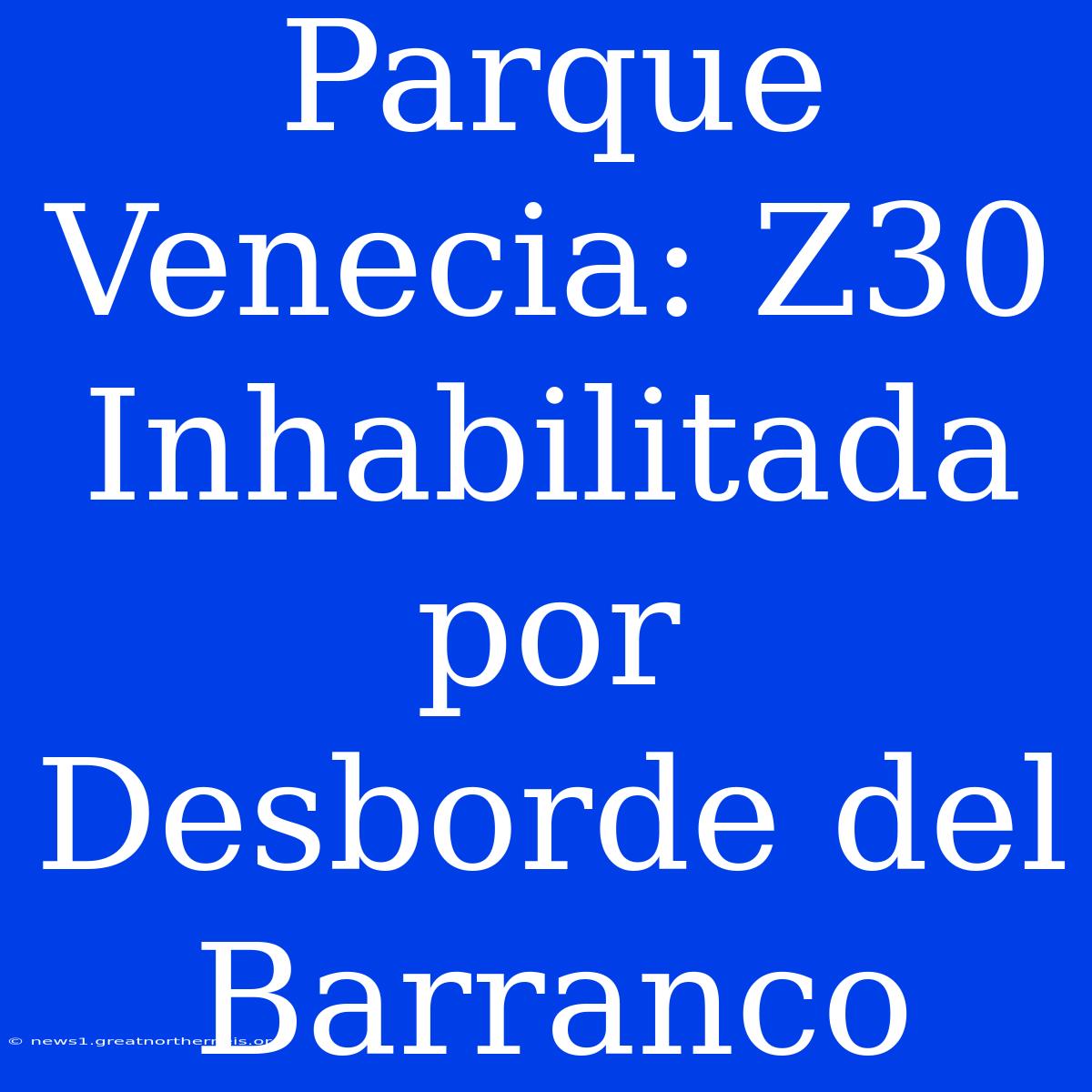 Parque Venecia: Z30 Inhabilitada Por Desborde Del Barranco