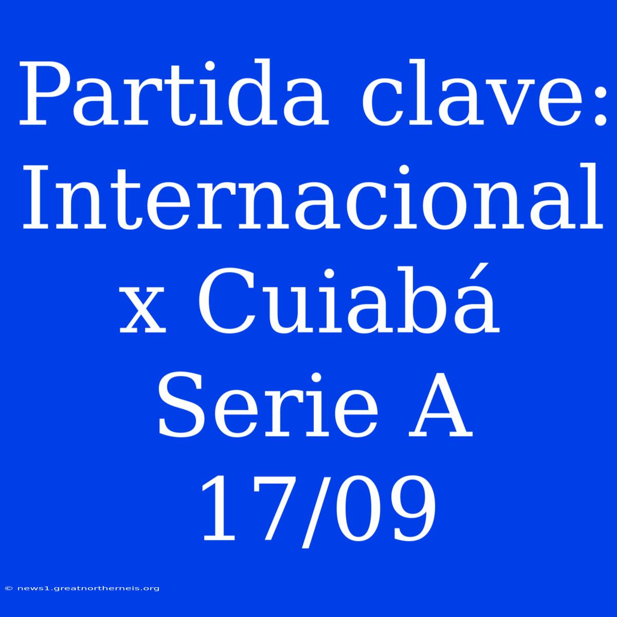 Partida Clave: Internacional X Cuiabá Serie A 17/09