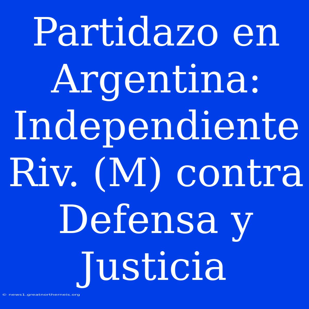 Partidazo En Argentina: Independiente Riv. (M) Contra Defensa Y Justicia