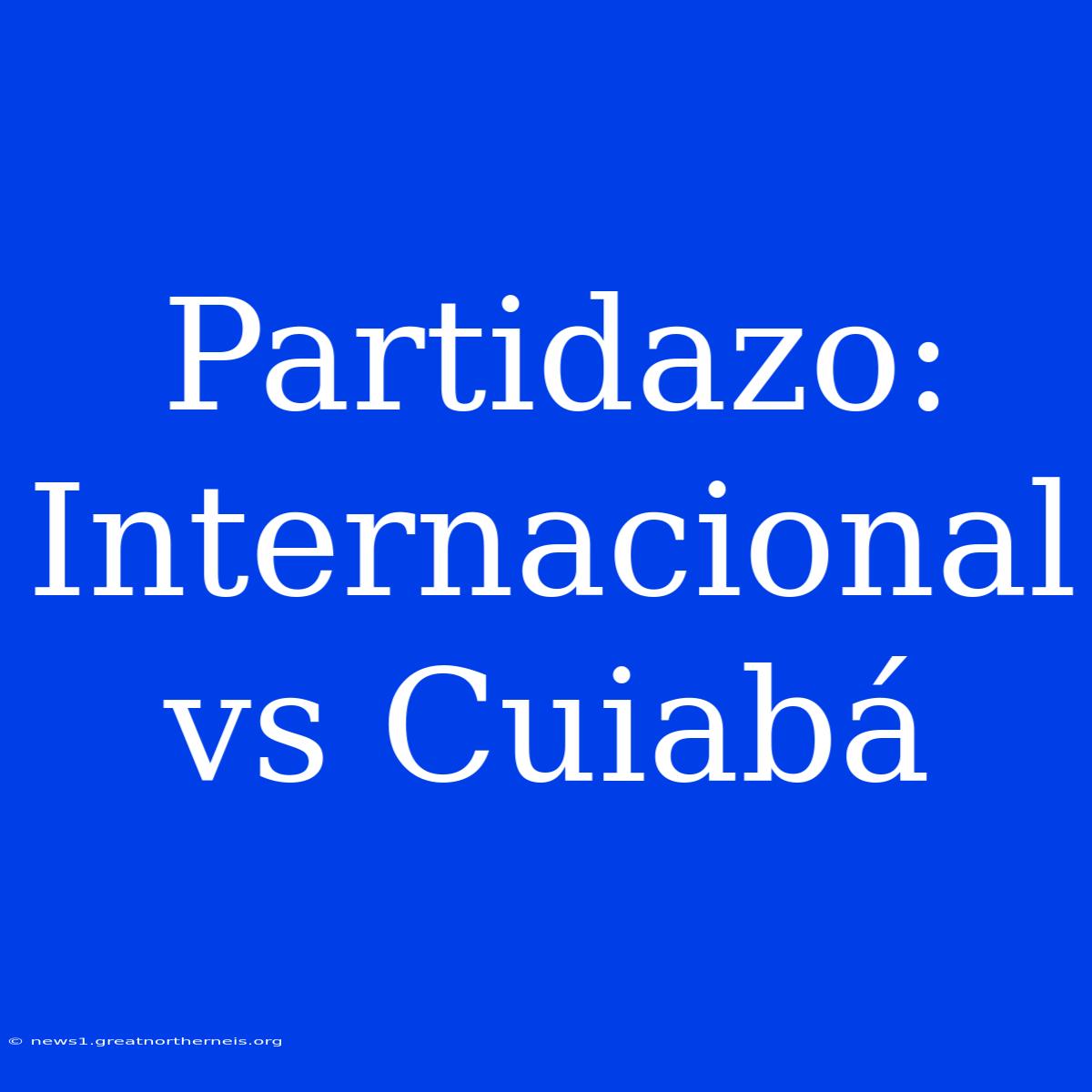 Partidazo: Internacional Vs Cuiabá