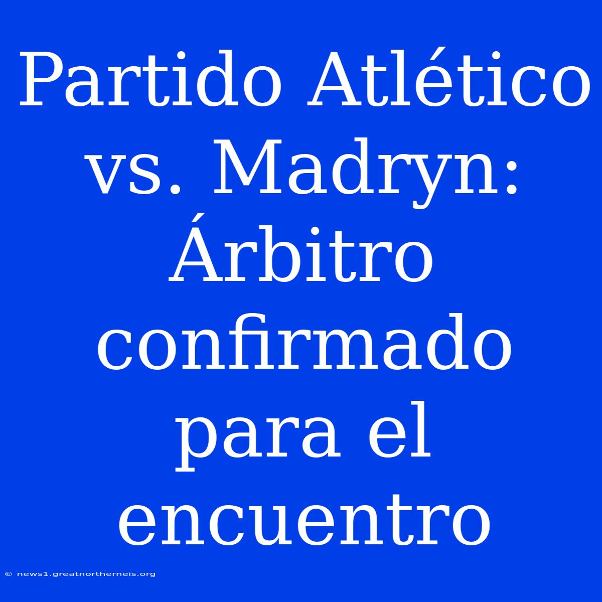 Partido Atlético Vs. Madryn: Árbitro Confirmado Para El Encuentro