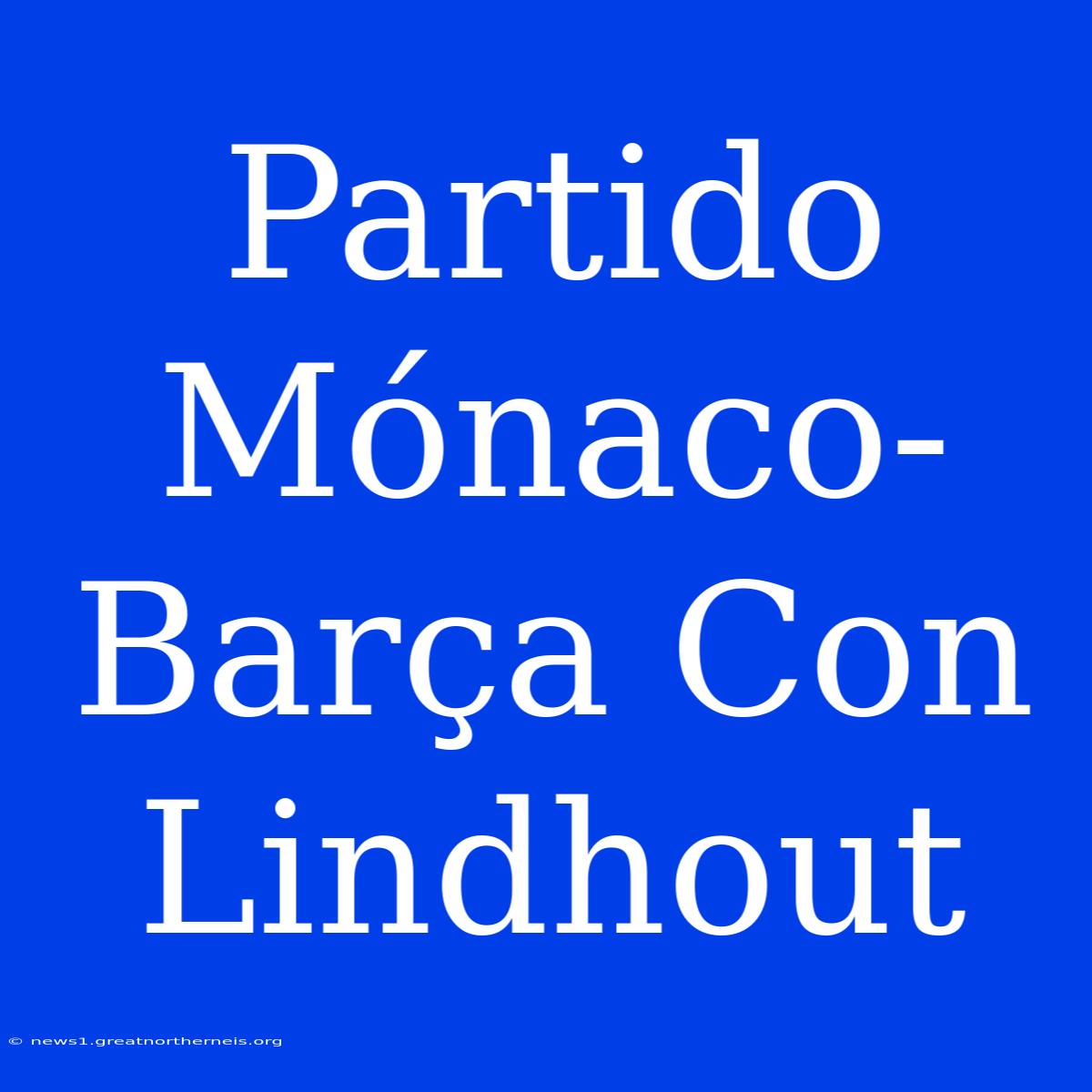 Partido Mónaco-Barça Con Lindhout