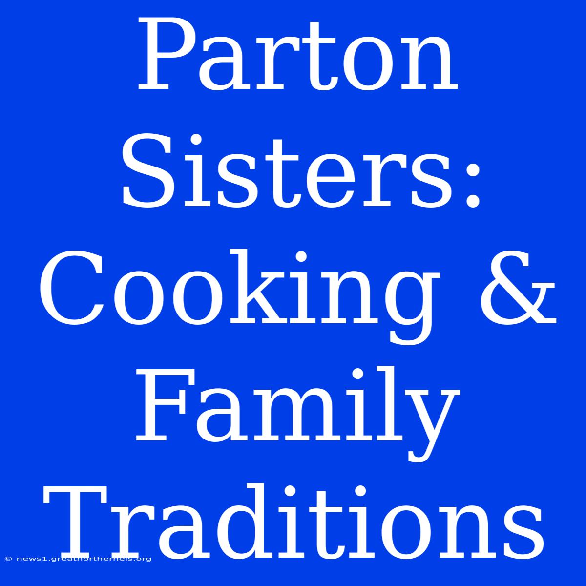 Parton Sisters: Cooking & Family Traditions