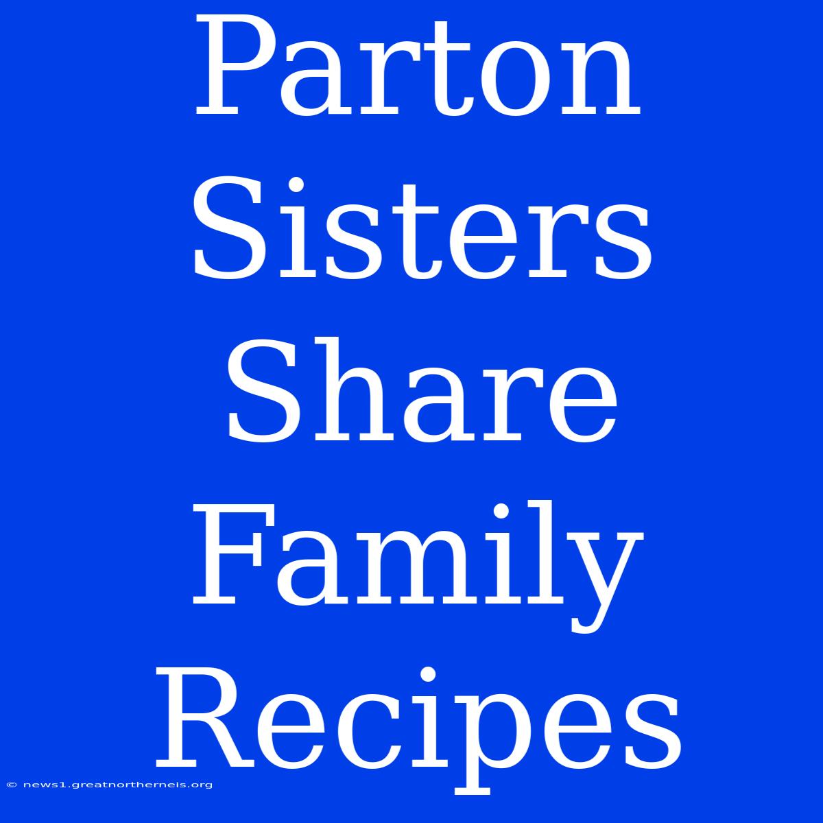 Parton Sisters Share Family Recipes