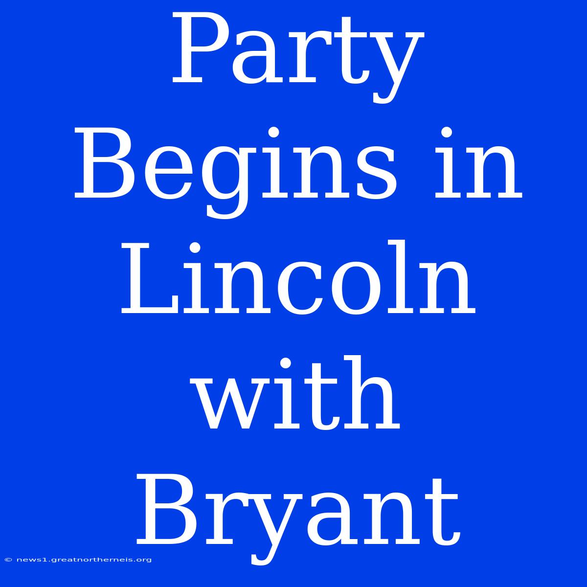 Party Begins In Lincoln With Bryant