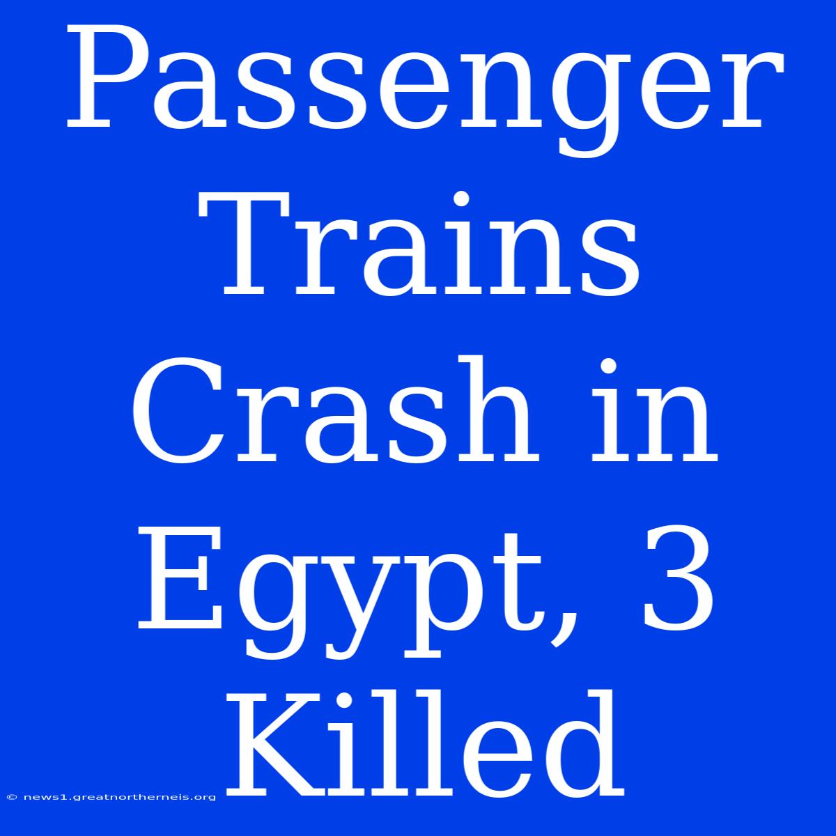 Passenger Trains Crash In Egypt, 3 Killed