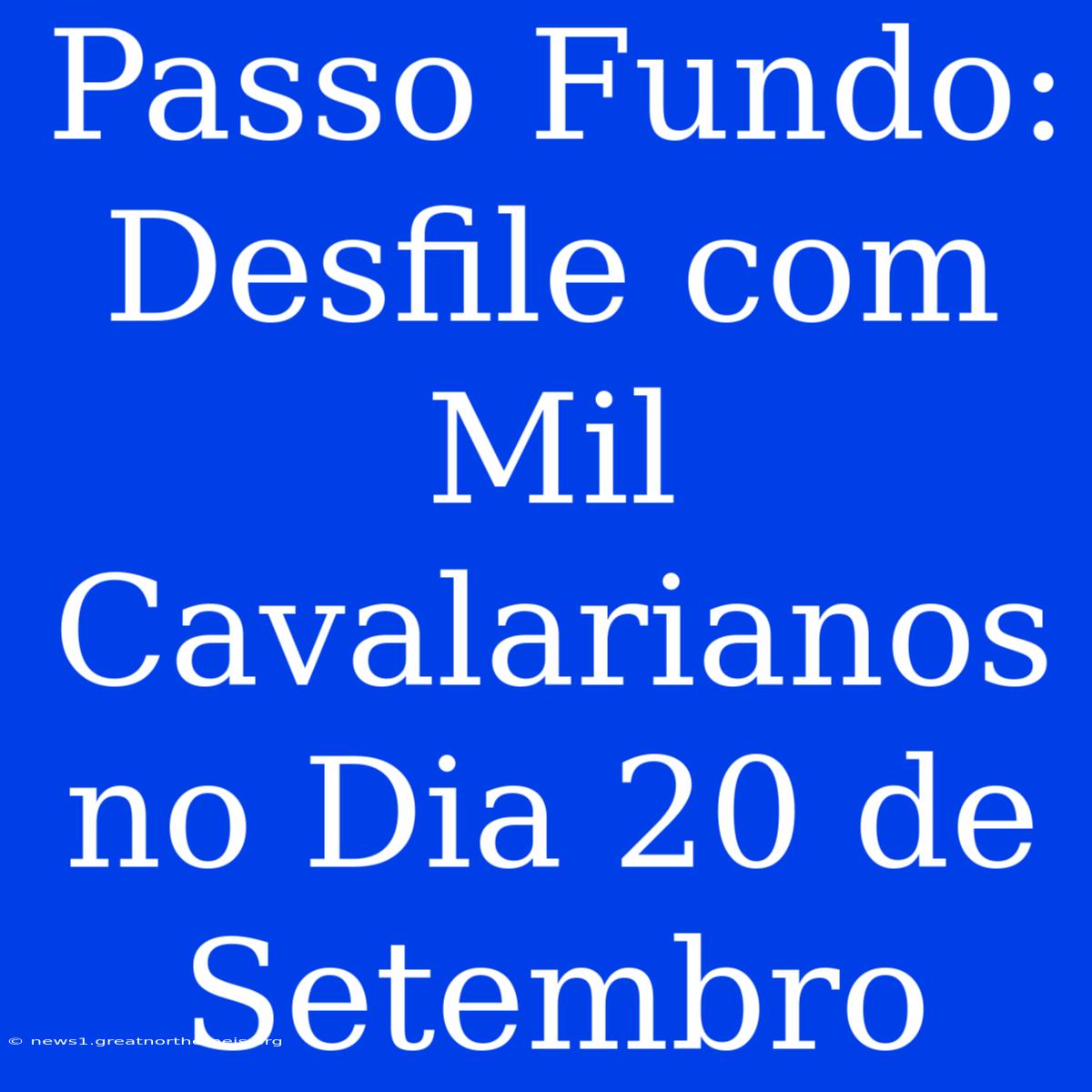 Passo Fundo: Desfile Com Mil Cavalarianos No Dia 20 De Setembro