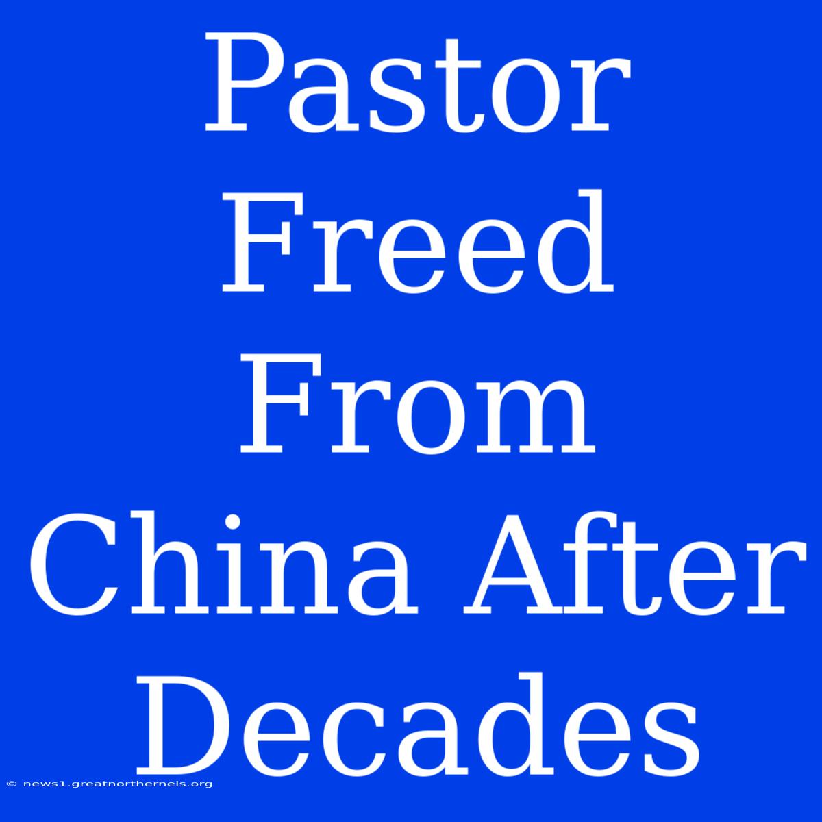 Pastor Freed From China After Decades