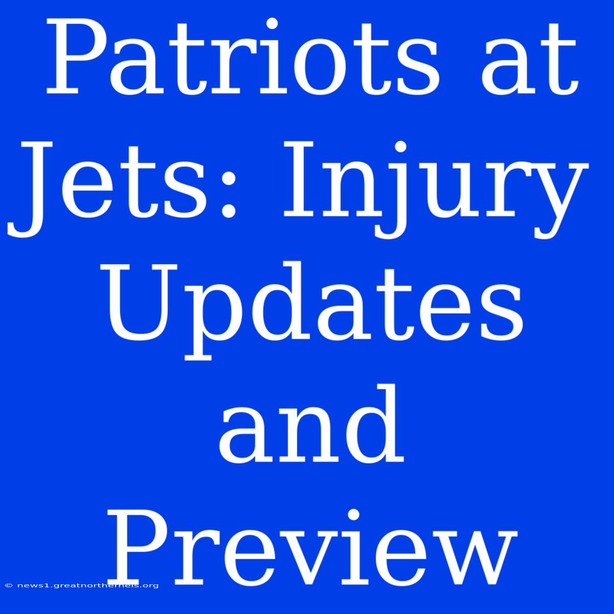 Patriots At Jets: Injury Updates And Preview