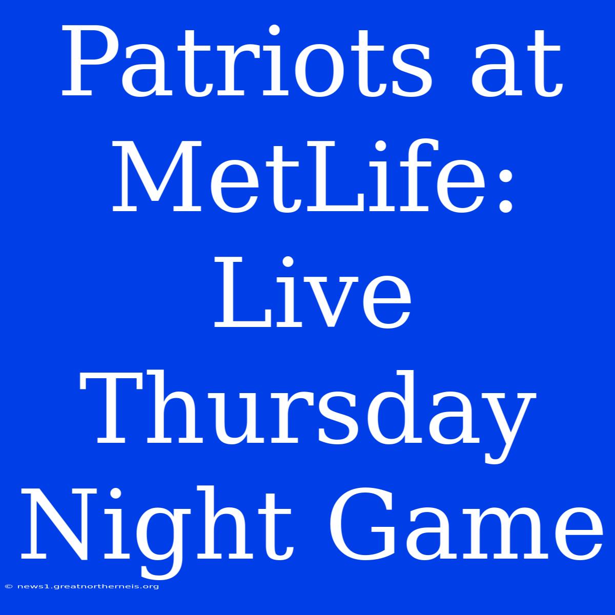 Patriots At MetLife: Live Thursday Night Game