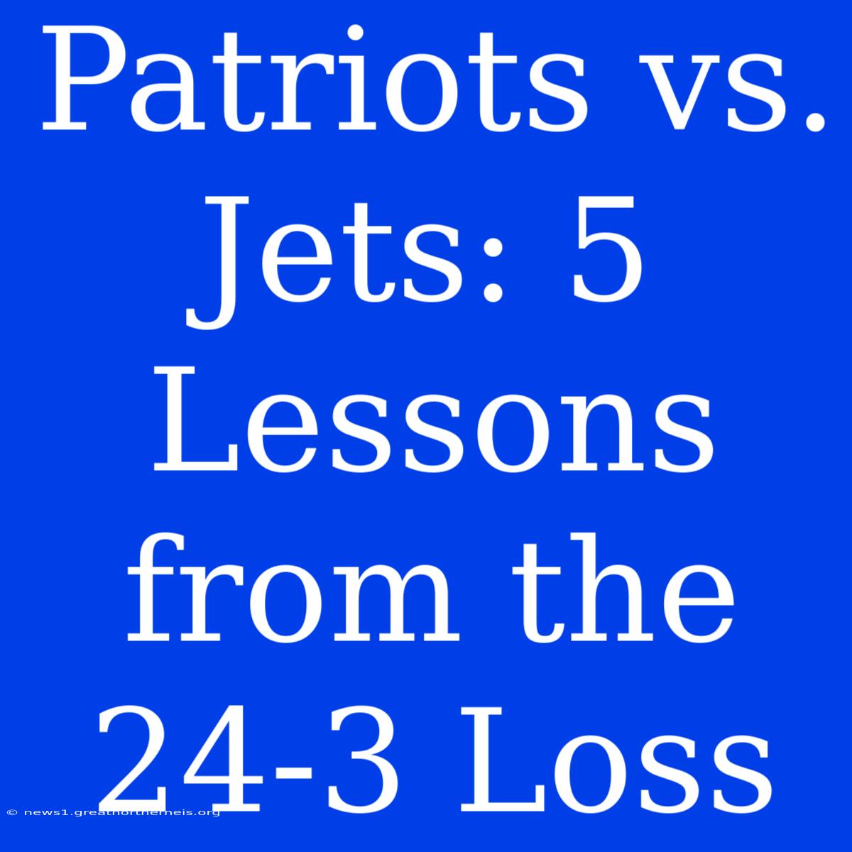 Patriots Vs. Jets: 5 Lessons From The 24-3 Loss