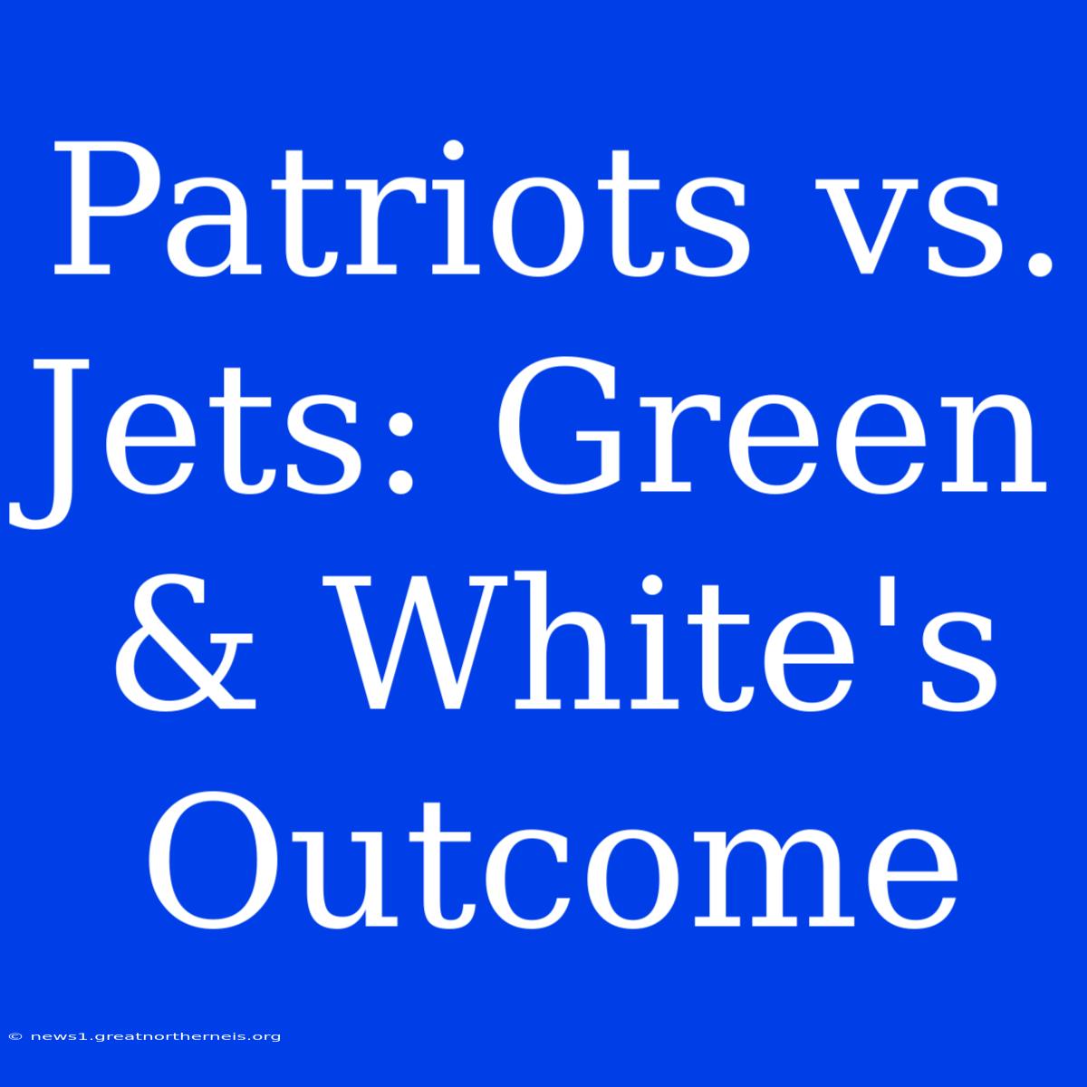 Patriots Vs. Jets: Green & White's Outcome