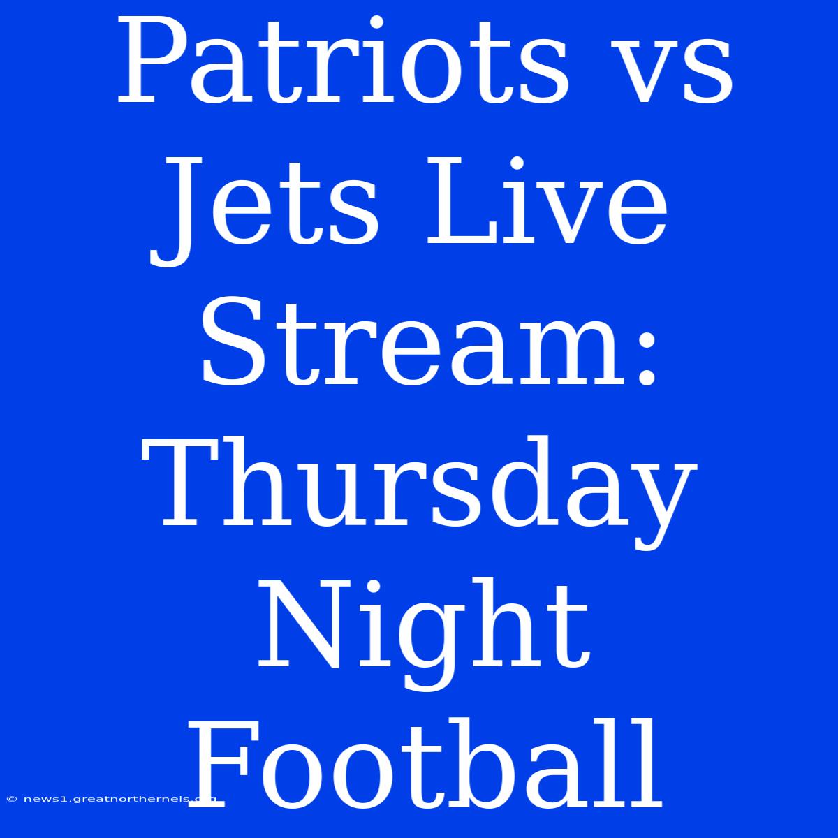 Patriots Vs Jets Live Stream: Thursday Night Football