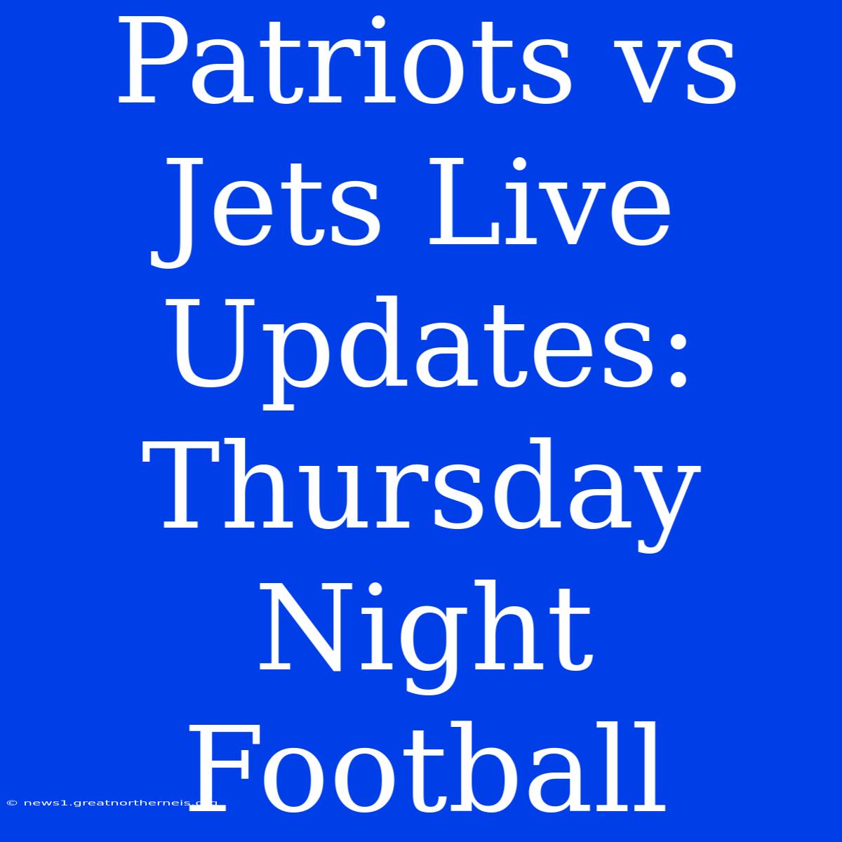 Patriots Vs Jets Live Updates: Thursday Night Football