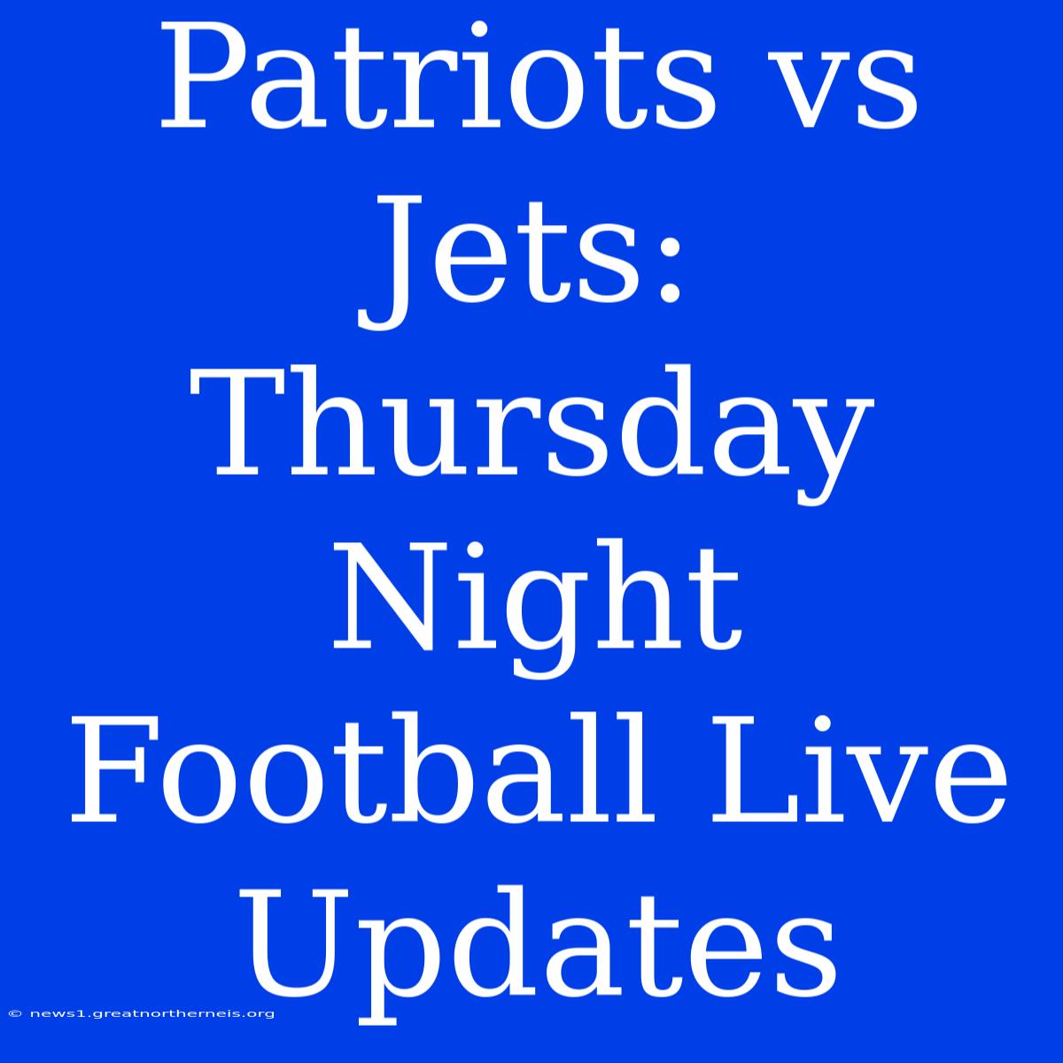 Patriots Vs Jets: Thursday Night Football Live Updates