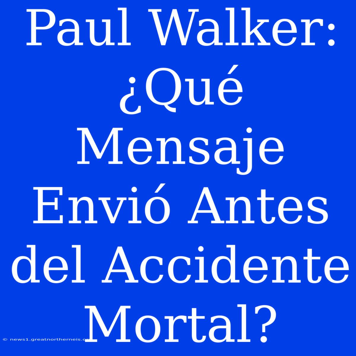 Paul Walker: ¿Qué Mensaje Envió Antes Del Accidente Mortal?