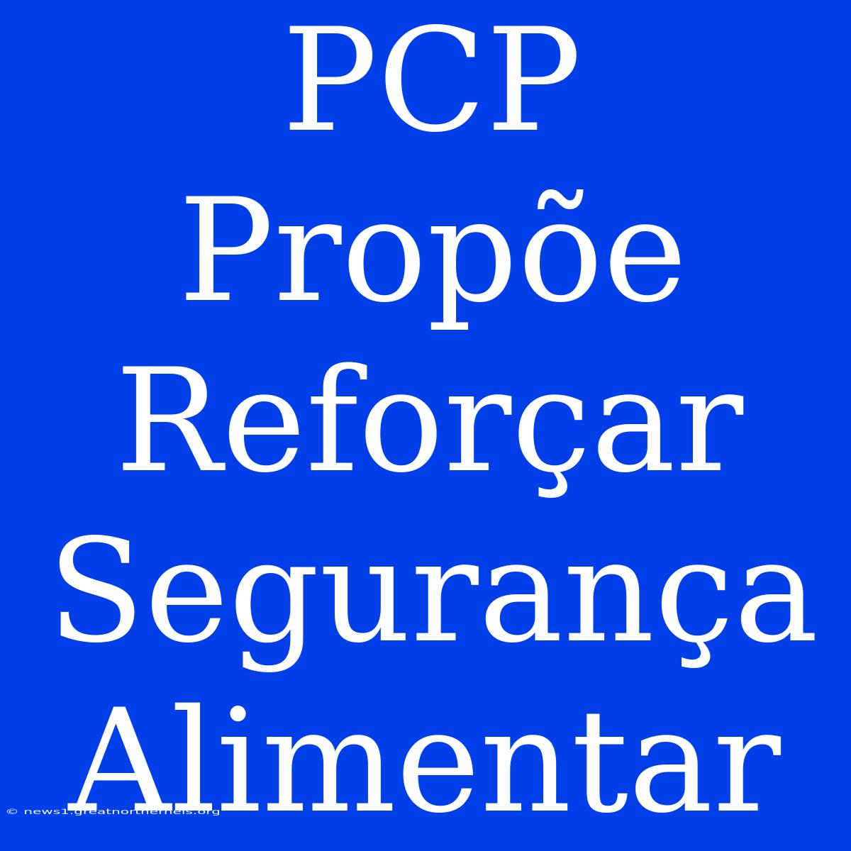 PCP Propõe Reforçar Segurança Alimentar