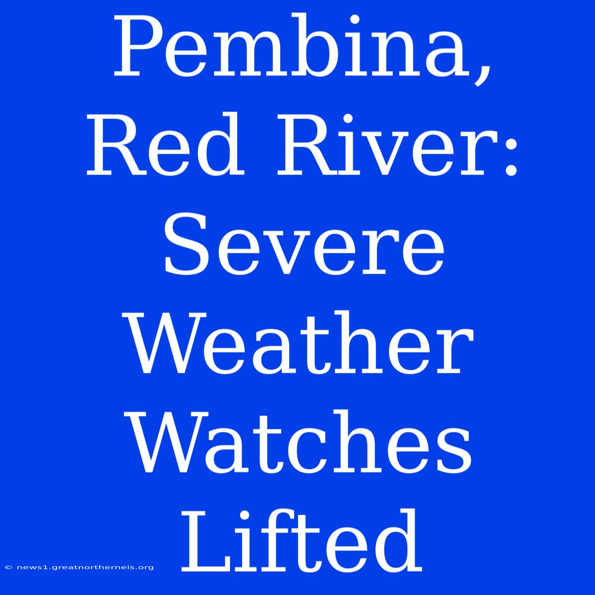 Pembina, Red River: Severe Weather Watches Lifted