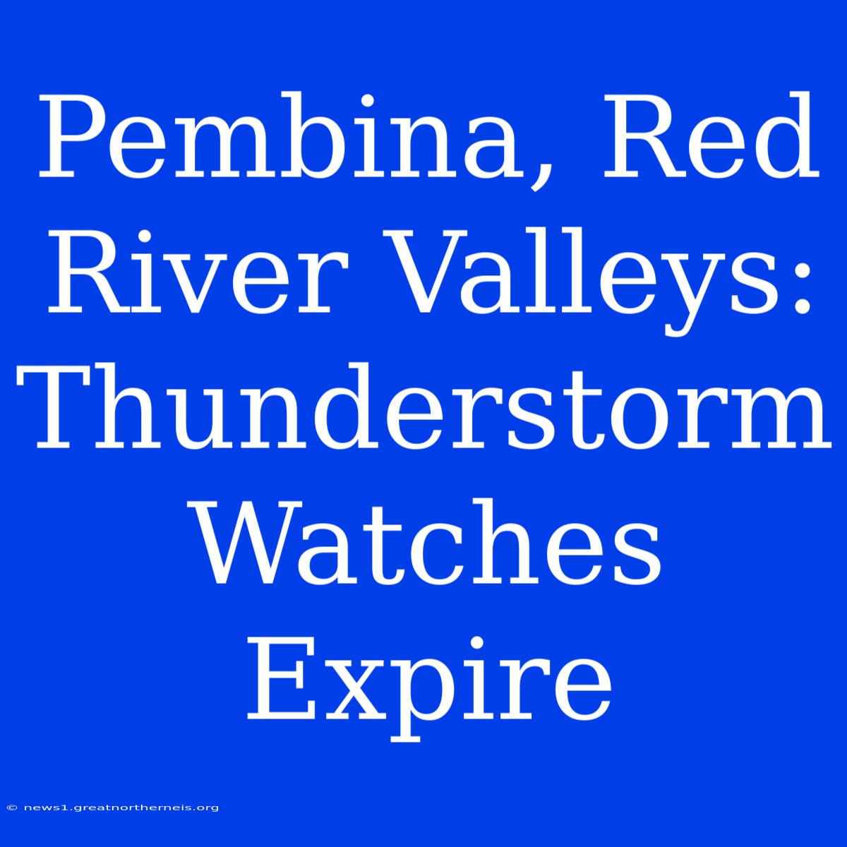 Pembina, Red River Valleys: Thunderstorm Watches Expire