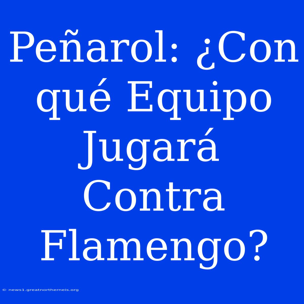 Peñarol: ¿Con Qué Equipo Jugará Contra Flamengo?